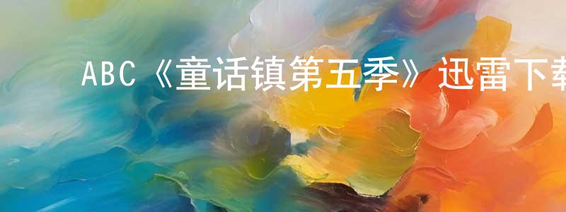 ﻿艾佩佩的网络影视资源,﻿ABC《童话镇第五季》迅雷下载/在线观看/百度云-魔幻/科幻-美剧天堂